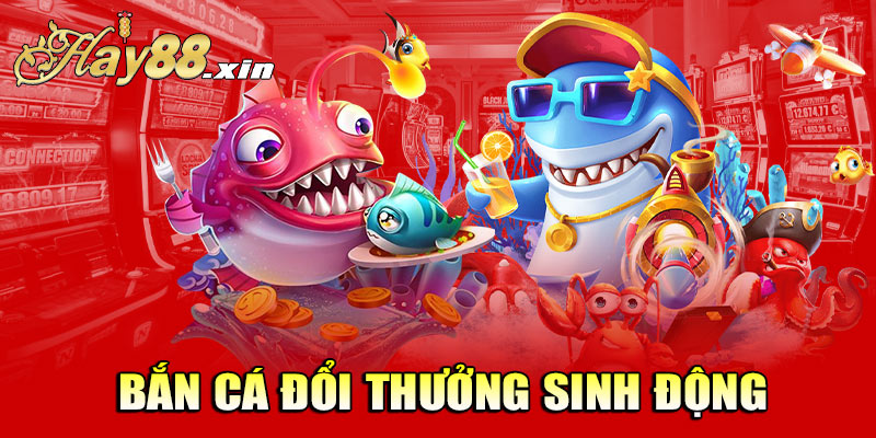 Bắn cá đổi thưởng sinh động
