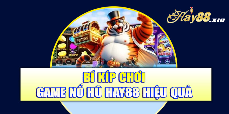 Bí kíp chơi game nổ hũ Hay88 hiệu quả