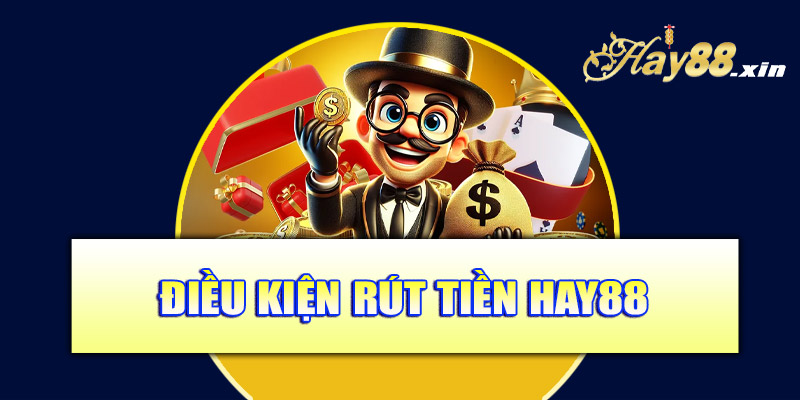 Điều kiện rút tiền Hay88 cần biết