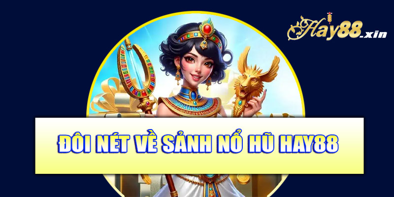 Đôi nét về sảnh nổ hũ Hay88