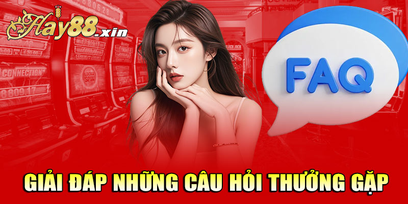 FAQs - Tổng hợp các câu hỏi thường gặp khi tham gia cá cược tại Hay88
