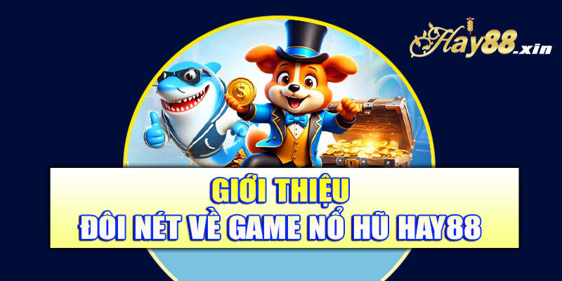 Giới thiệu đôi nét về game nổ hũ Hay88