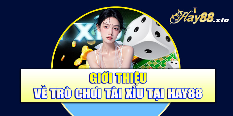 Giới thiệu về trò chơi tài xỉu tại Hay88