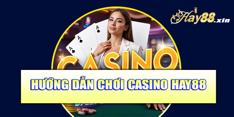 Hướng dẫn chơi casino Hay88