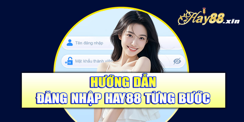 Hướng dẫn đăng nhập Hay88 từng bước