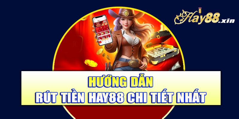 Hướng dẫn rút tiền Hay88 chi tiết nhất