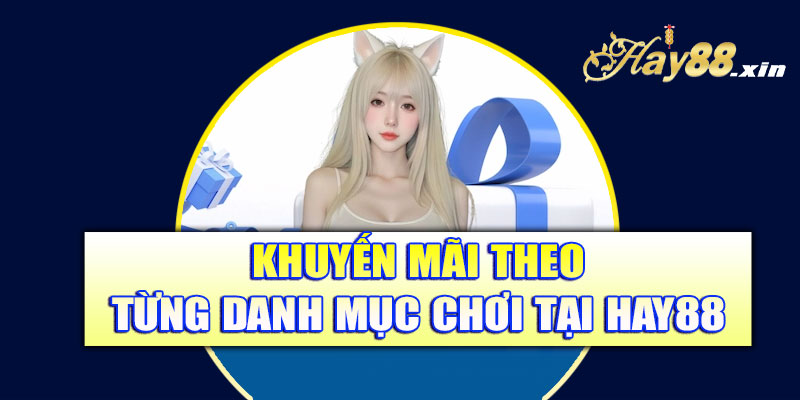Khuyến mãi theo từng danh mục chơi tại Hay88