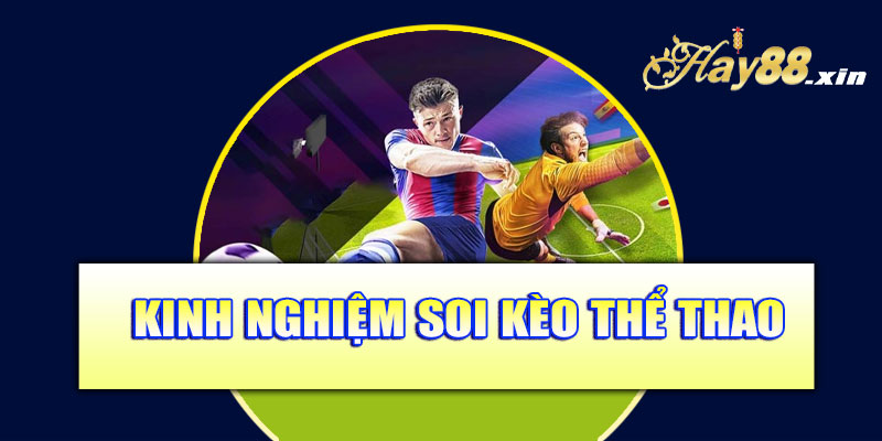 Kinh nghiệm soi kèo thể thao Hay88