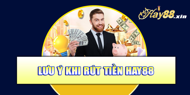 Lưu ý khi rút tiền Hay88