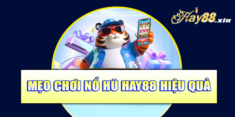 Mẹo chơi nổ hũ Hay88 hiệu quả