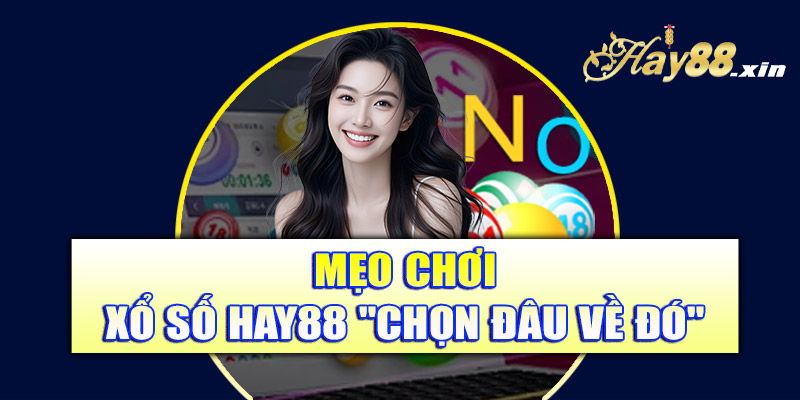 Mẹo chơi xổ số Hay88 "chọn đâu về đó"