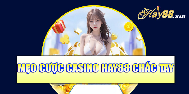 Mẹo cược casino Hay88 chắc tay