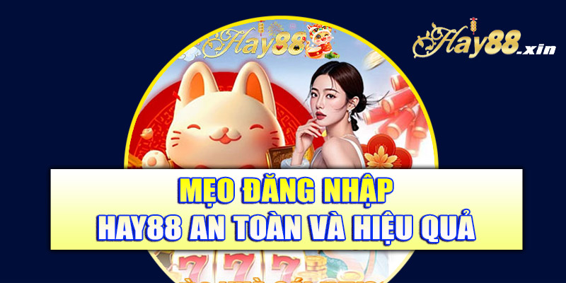 Mẹo đăng nhập Hay88 an toàn và hiệu quả