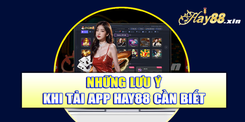 Những lưu ý khi tải app hay88 cần biết