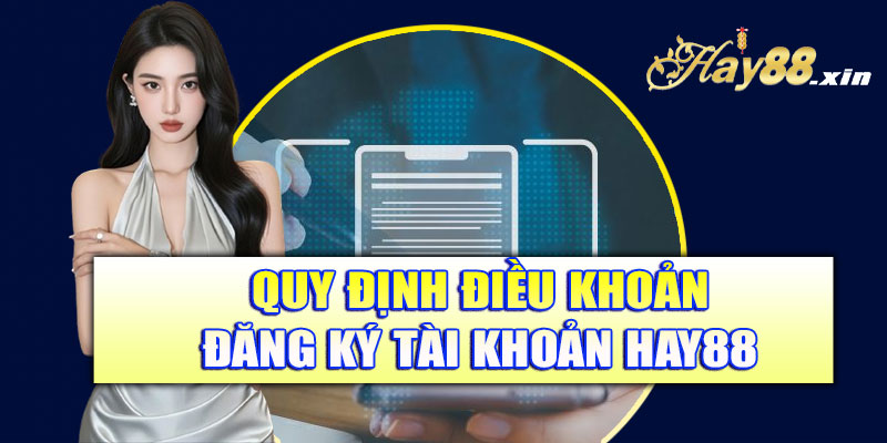 Quy định điều khoản trong tài khoản Hay88