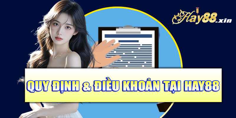Giới thiệu tổng quan về quy định điều khoản tại Hay88