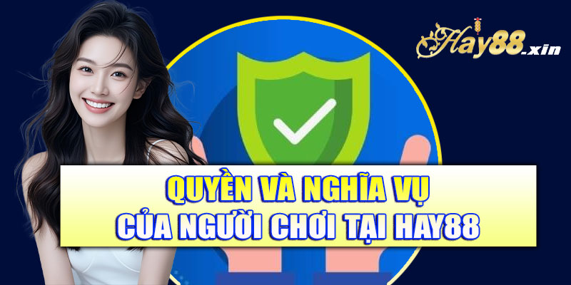 Quyền và nghĩa vụ của người chơi tại Hay88