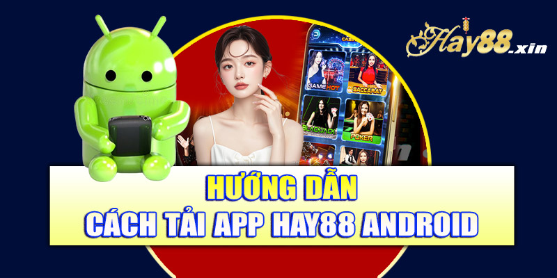 Hướng dẫn cách tải app Hay88 Android