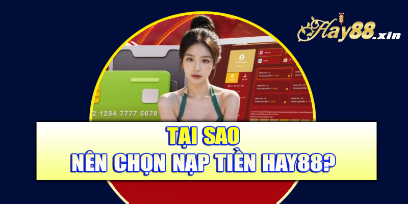 Tại sao nên chọn nạp tiền hay88?