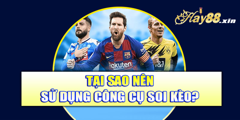 Tại sao nên sử dụng công cụ soi kèo?