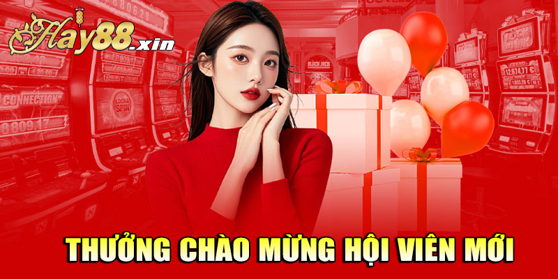 Thưởng chào mừng dành riêng cho tất cả mọi thành viên mới