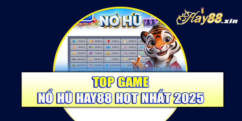 TOP game nổ hũ Hay88 Hot nhất 2025