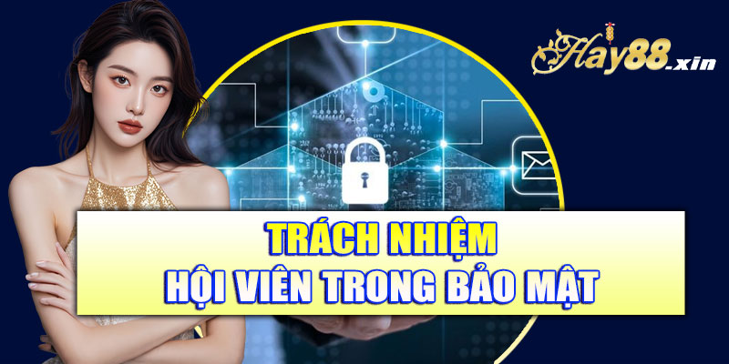 Trách nhiệm hội viên trong chính sách bảo mật Hay88