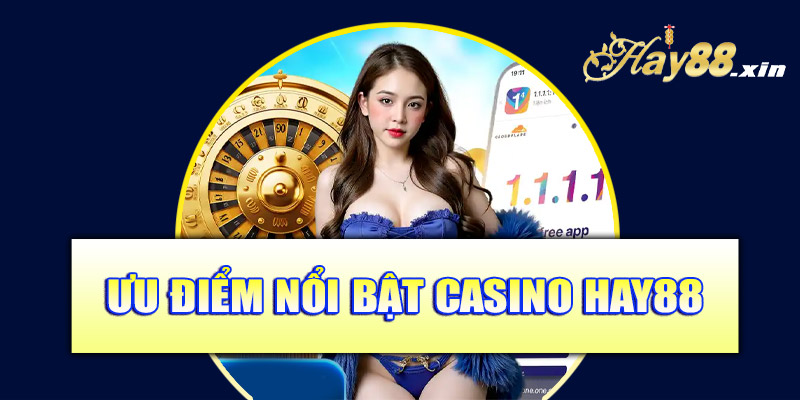 Ưu điểm nổi bật của casino Hay88